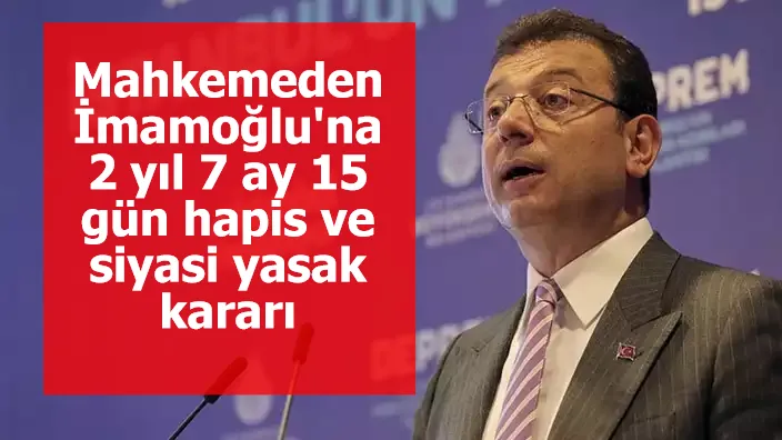 Mahkemeden İmamoğlu'na 2 yıl 7 ay 15 gün hapis ve siyasi yasak kararı